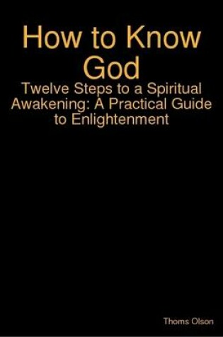 Cover of How to Know God - Twelve Steps to a Spiritual Awakening: A Practical Guide to Enlightenment