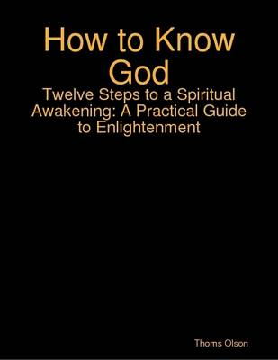 Book cover for How to Know God - Twelve Steps to a Spiritual Awakening: A Practical Guide to Enlightenment