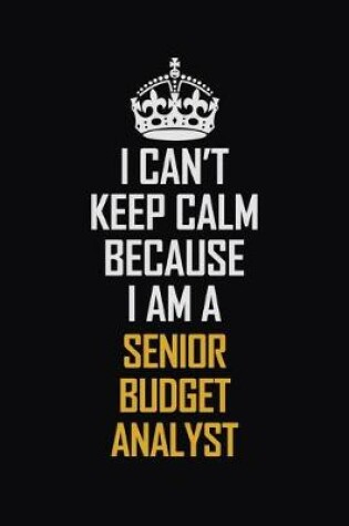 Cover of I Can't Keep Calm Because I Am A Senior Budget Analyst