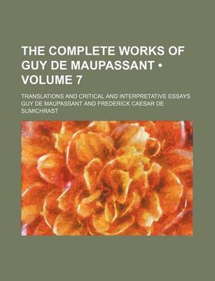 Book cover for The Complete Works of Guy de Maupassant (Volume 7); Translations and Critical and Interpretative Essays