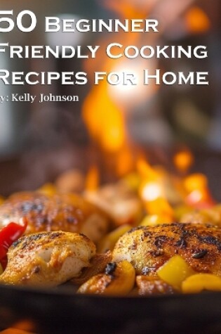 Cover of 50 Beginner-Friendly Cooking Recipes for Home