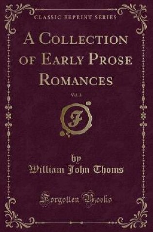 Cover of A Collection of Early Prose Romances, Vol. 3 (Classic Reprint)