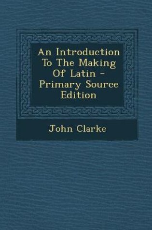Cover of An Introduction to the Making of Latin - Primary Source Edition