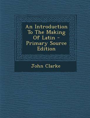 Book cover for An Introduction to the Making of Latin - Primary Source Edition