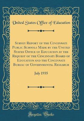 Book cover for Survey Report of the Cincinnati Public Schools Made by the United States Office of Education at the Request of the Cincinnati Board of Education and the Cincinnati Bureau of Governmental Research: July 1935 (Classic Reprint)