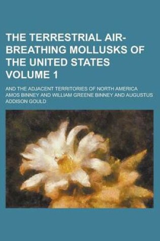 Cover of The Terrestrial Air-Breathing Mollusks of the United States; And the Adjacent Territories of North America Volume 1