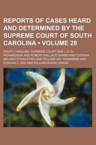 Cover of Reports of Cases Heard and Determined by the Supreme Court of South Carolina (Volume 28)