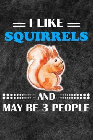 Cover of I Like Squirrels And May Be 3 People