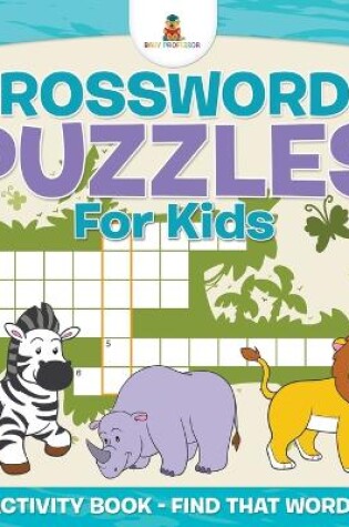 Cover of Crosswords Puzzles For Kids - Activity Book - Find that Word!