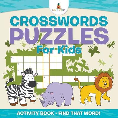 Book cover for Crosswords Puzzles For Kids - Activity Book - Find that Word!