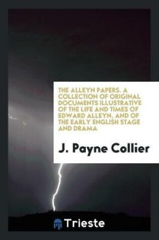 Cover of The Alleyn Papers. a Collection of Original Documents Illustrative of the Life and Times of Edward Alleyn, and of the Early English Stage and Drama