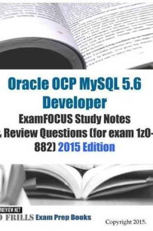 Cover of Oracle OCP MySQL 5.6 Developer ExamFOCUS Study Notes & Review Questions (for exam 1z0-882)