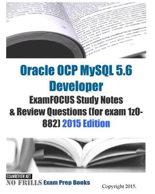 Book cover for Oracle OCP MySQL 5.6 Developer ExamFOCUS Study Notes & Review Questions (for exam 1z0-882)