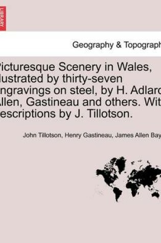 Cover of Picturesque Scenery in Wales, Illustrated by Thirty-Seven Engravings on Steel, by H. Adlard, Allen, Gastineau and Others. with Descriptions by J. Tillotson.