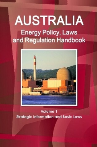 Cover of Australia Energy Policy, Laws and Regulation Handbook Volume 1 Strategic Information and Basic Laws