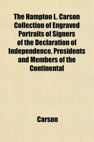 Cover of The Hampton L. Carson Collection of Engraved Portraits of Signers of the Declaration of Independence, Presidents and Members of the Continental