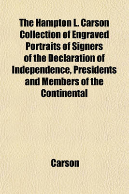 Book cover for The Hampton L. Carson Collection of Engraved Portraits of Signers of the Declaration of Independence, Presidents and Members of the Continental