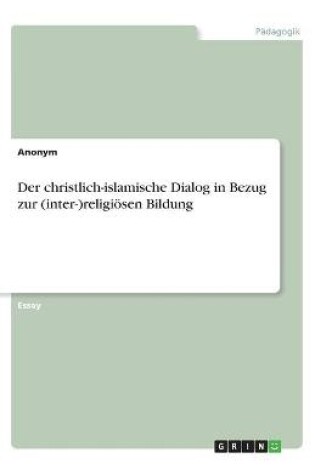 Cover of Der christlich-islamische Dialog in Bezug zur (inter-)religioesen Bildung