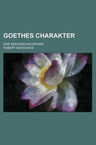 Cover of Goethes Charakter; Eine Seelenschilderung