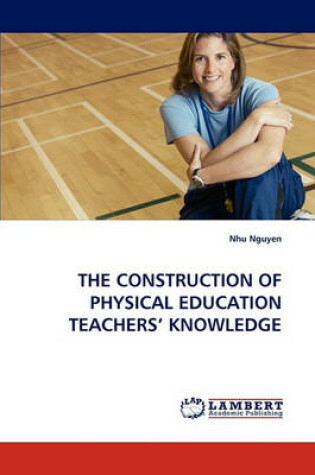 Cover of The Construction of Physical Education Teachers' Knowledge