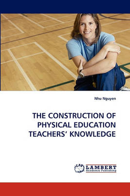 Book cover for The Construction of Physical Education Teachers' Knowledge