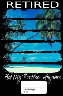 Book cover for Funny Retirement Journal Not My Problem Anymore Great Retiree Gift 6x9, 120pages