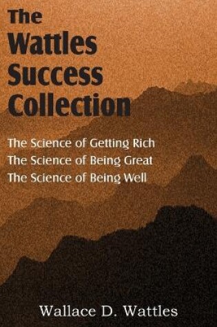 Cover of The Science of Wallace D. Wattles, The Science of Getting Rich, The Science of Being Great, The Science of Being Well