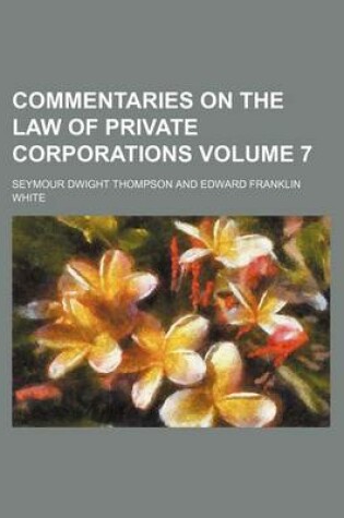 Cover of Commentaries on the Law of Private Corporations Volume 7