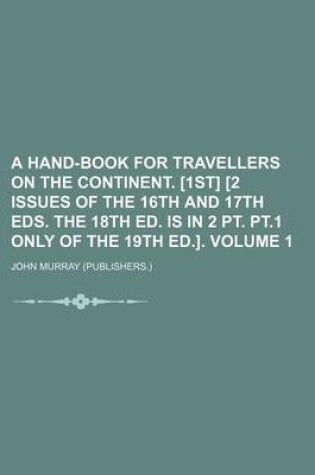 Cover of A Hand-Book for Travellers on the Continent. [1st] [2 Issues of the 16th and 17th Eds. the 18th Ed. Is in 2 PT. PT.1 Only of the 19th Ed.]. Volume 1