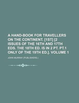 Book cover for A Hand-Book for Travellers on the Continent. [1st] [2 Issues of the 16th and 17th Eds. the 18th Ed. Is in 2 PT. PT.1 Only of the 19th Ed.]. Volume 1