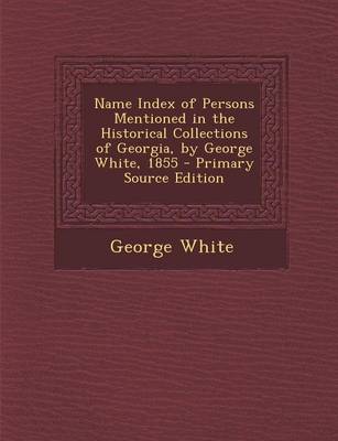Book cover for Name Index of Persons Mentioned in the Historical Collections of Georgia, by George White, 1855 - Primary Source Edition
