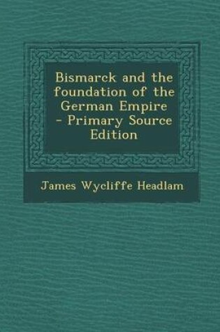 Cover of Bismarck and the Foundation of the German Empire - Primary Source Edition