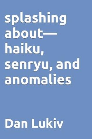 Cover of splashing about-haiku, senryu, and anomalies