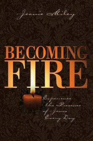 Cover of Becoming Fire: Experience the Presence of Jesus Every Day