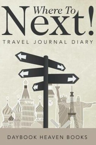 Cover of Where to Next! Travel Journal Diary