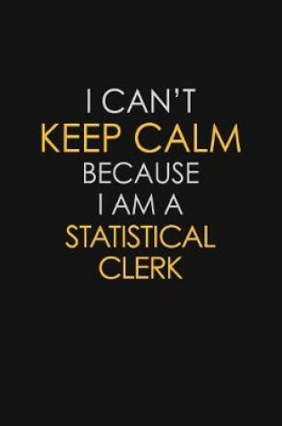 Cover of I Can't Keep Calm Because I Am A Statistical Clerk