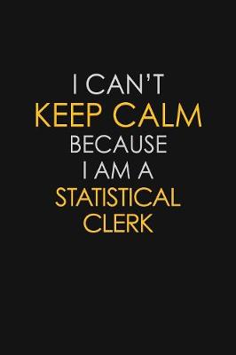 Book cover for I Can't Keep Calm Because I Am A Statistical Clerk