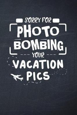 Book cover for Sorry For Photo Bombing Your Vacation Pics