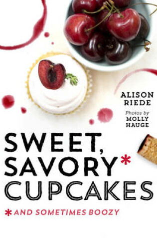 Cover of Sweet, Savory, and Sometimes Boozy Cupcakes