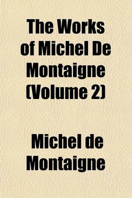 Book cover for The Works of Michel de Montaigne (Volume 2)