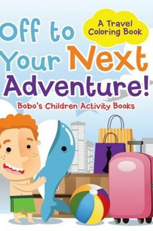 Cover of Off to Your Next Adventure! a Travel Coloring Book