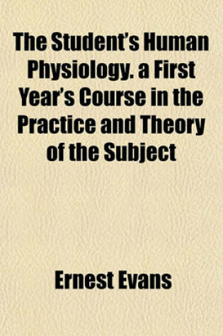 Cover of The Student's Human Physiology. a First Year's Course in the Practice and Theory of the Subject