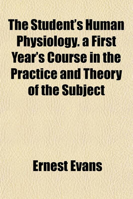 Book cover for The Student's Human Physiology. a First Year's Course in the Practice and Theory of the Subject