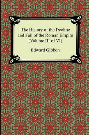 Cover of The History of the Decline and Fall of the Roman Empire (Volume III of VI)