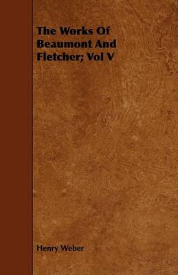 Book cover for The Works Of Beaumont And Fletcher; Vol V