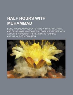 Book cover for Half Hours with Muhammad; Being a Popular Account of the Prophet of Arabia and of His More Immediate Followers, Together with a Short Synopsis of the