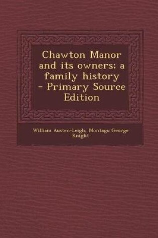 Cover of Chawton Manor and Its Owners; A Family History - Primary Source Edition