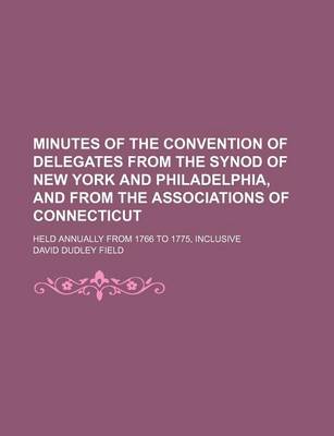 Book cover for Minutes of the Convention of Delegates from the Synod of New York and Philadelphia, and from the Associations of Connecticut; Held Annually from 1766 to 1775, Inclusive