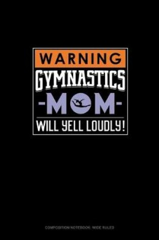 Cover of Warning! Gymnastics Mom Will Yell Loudly!