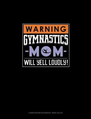 Book cover for Warning! Gymnastics Mom Will Yell Loudly!